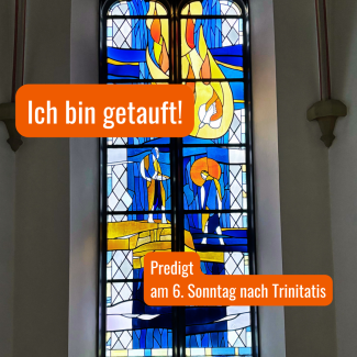Ich bin getauft - Predigt am 6. Sonntag nach Trinitatis 2024